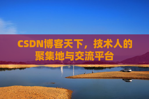 CSDN博客天下,技术人的聚集地与交流平台 CSDN博客天下,技术人的聚集地与交流平台